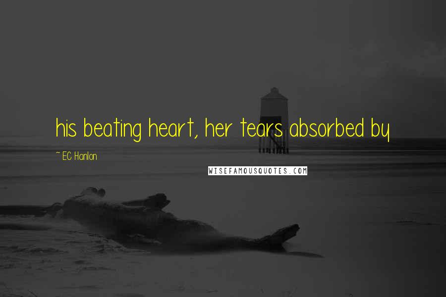 EC Hanlon Quotes: his beating heart, her tears absorbed by