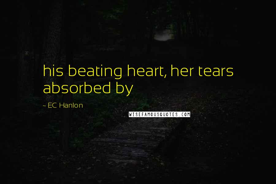 EC Hanlon Quotes: his beating heart, her tears absorbed by