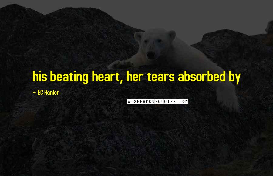 EC Hanlon Quotes: his beating heart, her tears absorbed by