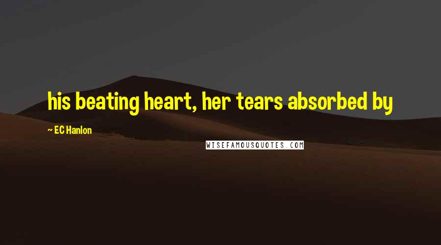 EC Hanlon Quotes: his beating heart, her tears absorbed by