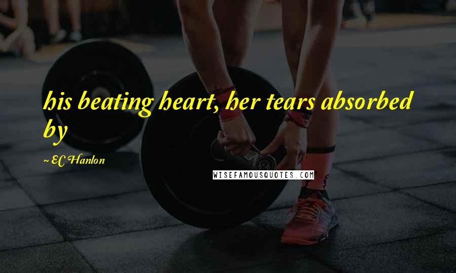 EC Hanlon Quotes: his beating heart, her tears absorbed by