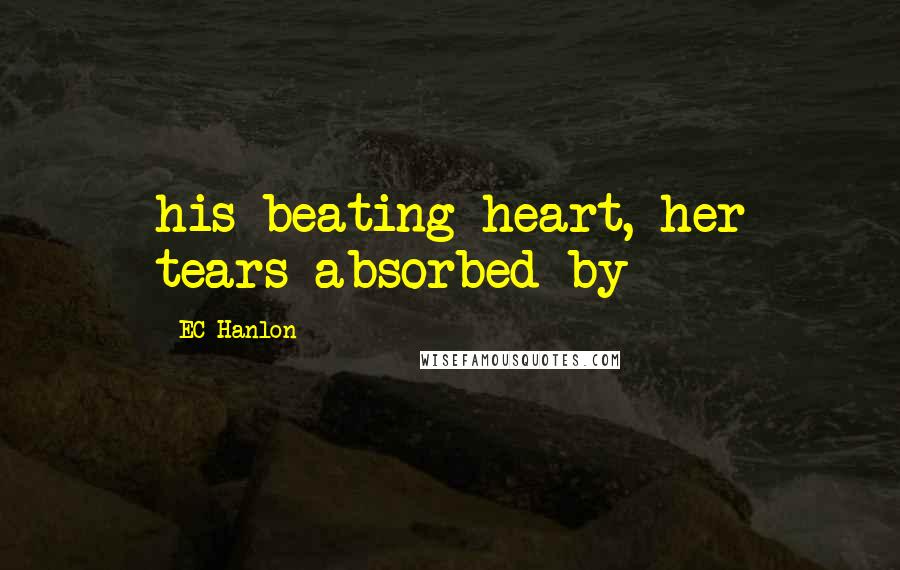 EC Hanlon Quotes: his beating heart, her tears absorbed by