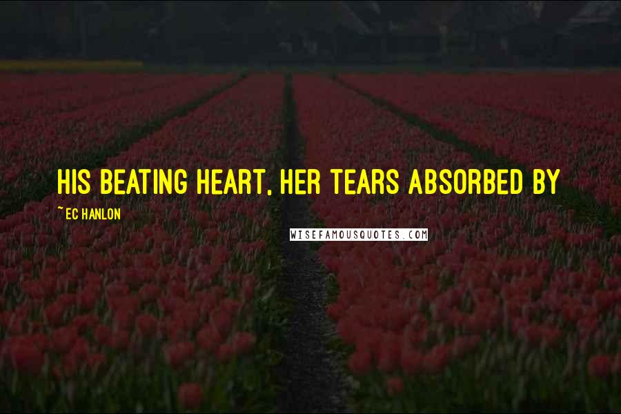 EC Hanlon Quotes: his beating heart, her tears absorbed by