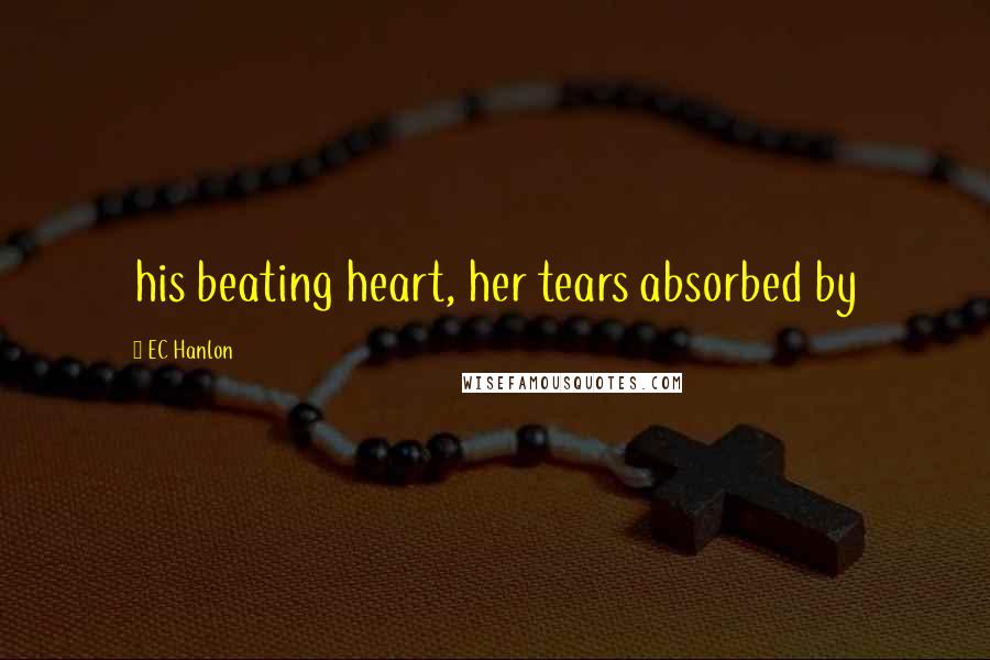 EC Hanlon Quotes: his beating heart, her tears absorbed by