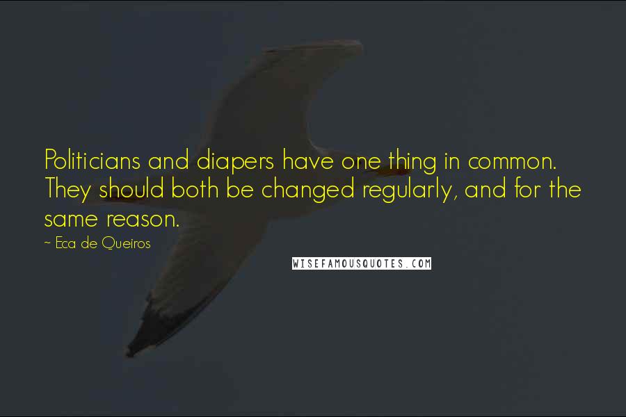 Eca De Queiros Quotes: Politicians and diapers have one thing in common. They should both be changed regularly, and for the same reason.