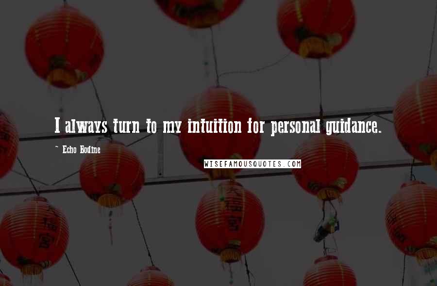 Echo Bodine Quotes: I always turn to my intuition for personal guidance.