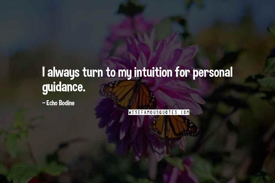Echo Bodine Quotes: I always turn to my intuition for personal guidance.