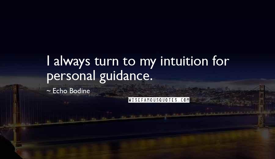 Echo Bodine Quotes: I always turn to my intuition for personal guidance.