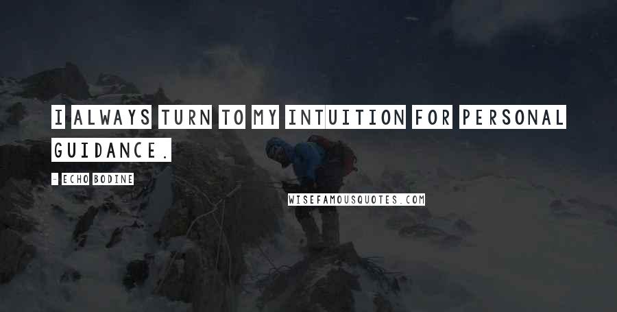 Echo Bodine Quotes: I always turn to my intuition for personal guidance.