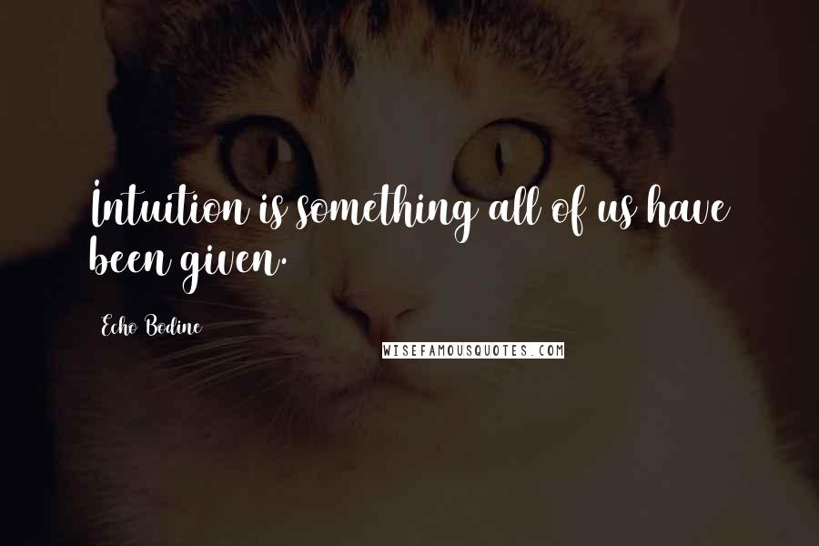 Echo Bodine Quotes: Intuition is something all of us have been given.