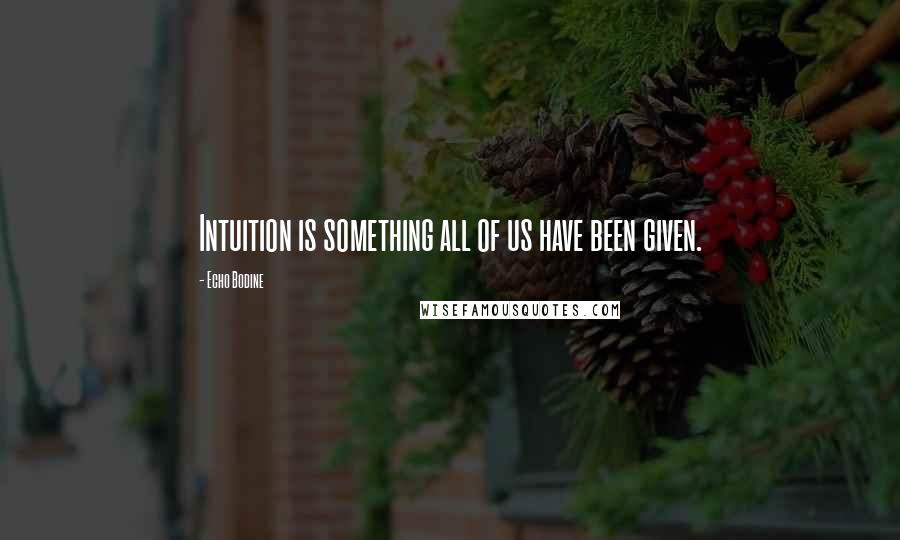 Echo Bodine Quotes: Intuition is something all of us have been given.