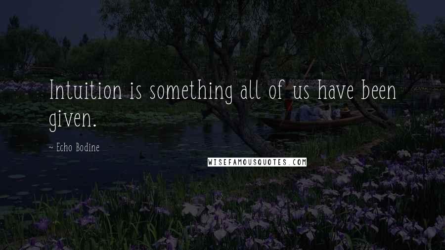 Echo Bodine Quotes: Intuition is something all of us have been given.