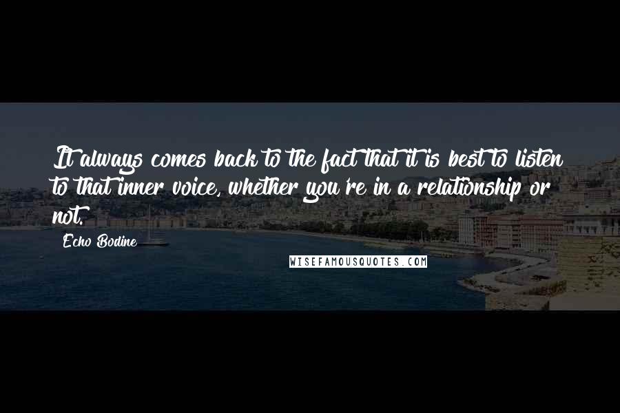 Echo Bodine Quotes: It always comes back to the fact that it is best to listen to that inner voice, whether you're in a relationship or not.