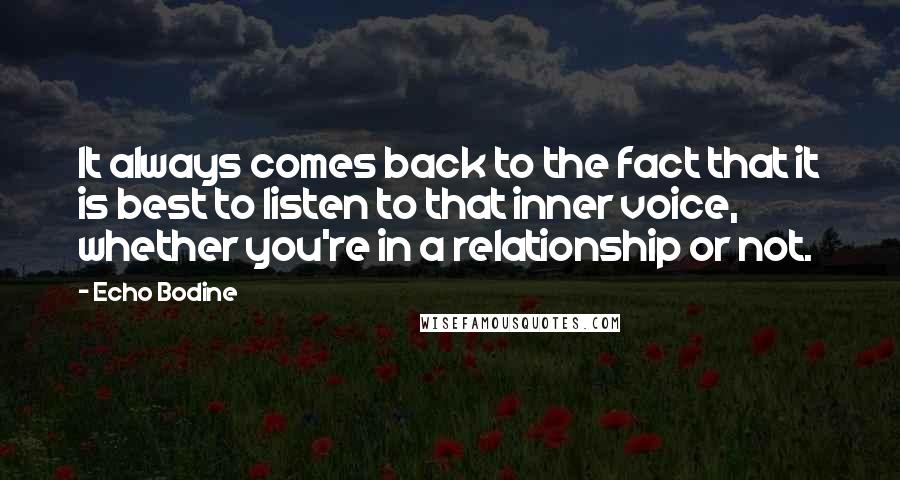 Echo Bodine Quotes: It always comes back to the fact that it is best to listen to that inner voice, whether you're in a relationship or not.