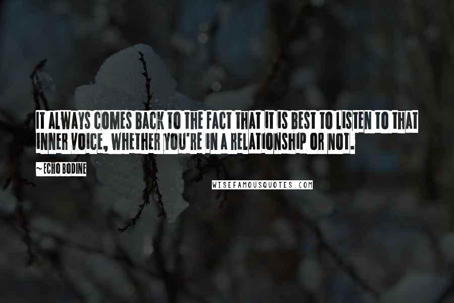 Echo Bodine Quotes: It always comes back to the fact that it is best to listen to that inner voice, whether you're in a relationship or not.