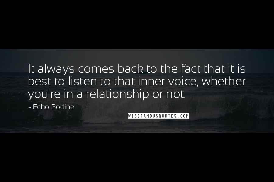 Echo Bodine Quotes: It always comes back to the fact that it is best to listen to that inner voice, whether you're in a relationship or not.