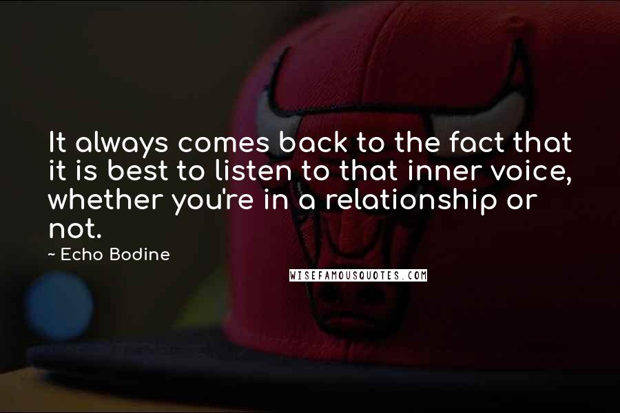 Echo Bodine Quotes: It always comes back to the fact that it is best to listen to that inner voice, whether you're in a relationship or not.