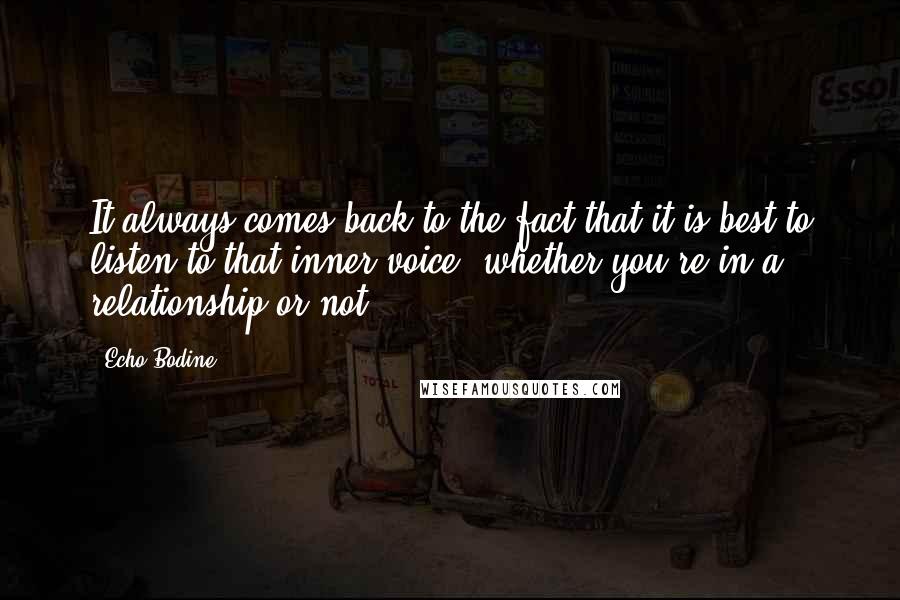 Echo Bodine Quotes: It always comes back to the fact that it is best to listen to that inner voice, whether you're in a relationship or not.