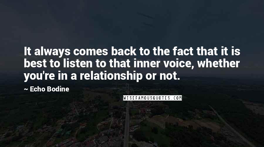 Echo Bodine Quotes: It always comes back to the fact that it is best to listen to that inner voice, whether you're in a relationship or not.