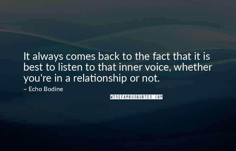 Echo Bodine Quotes: It always comes back to the fact that it is best to listen to that inner voice, whether you're in a relationship or not.