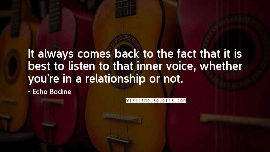 Echo Bodine Quotes: It always comes back to the fact that it is best to listen to that inner voice, whether you're in a relationship or not.