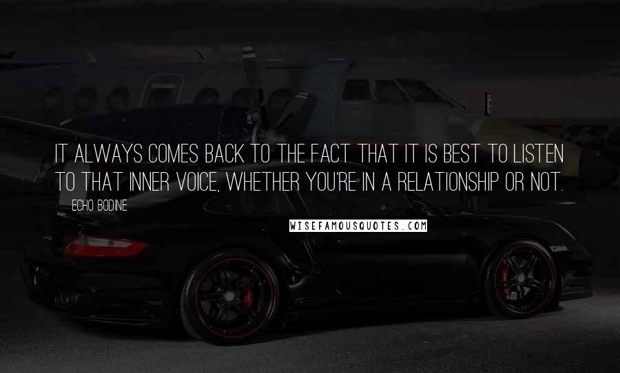 Echo Bodine Quotes: It always comes back to the fact that it is best to listen to that inner voice, whether you're in a relationship or not.