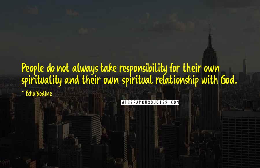 Echo Bodine Quotes: People do not always take responsibility for their own spirituality and their own spiritual relationship with God.