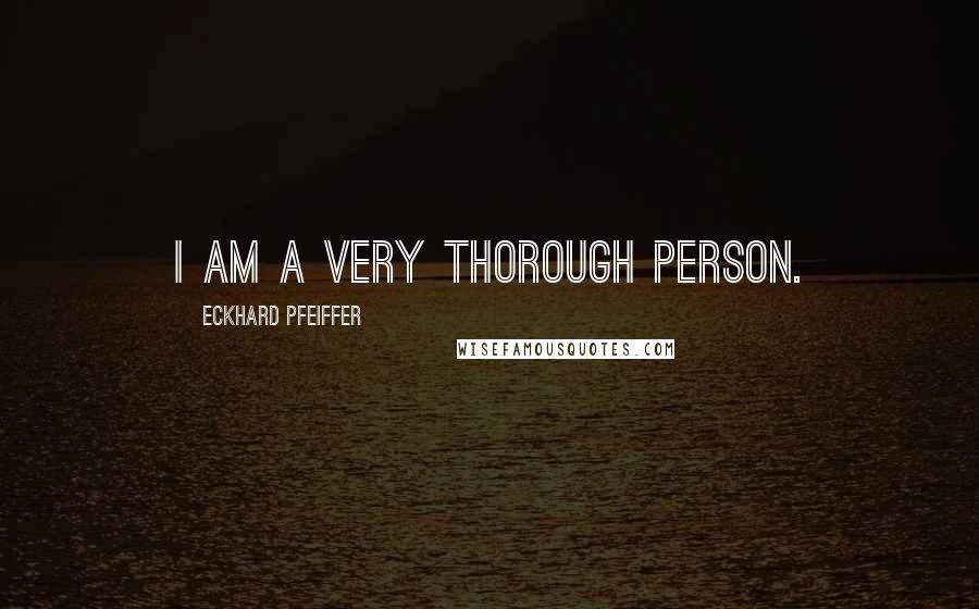 Eckhard Pfeiffer Quotes: I am a very thorough person.