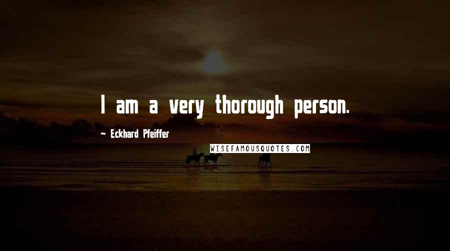 Eckhard Pfeiffer Quotes: I am a very thorough person.