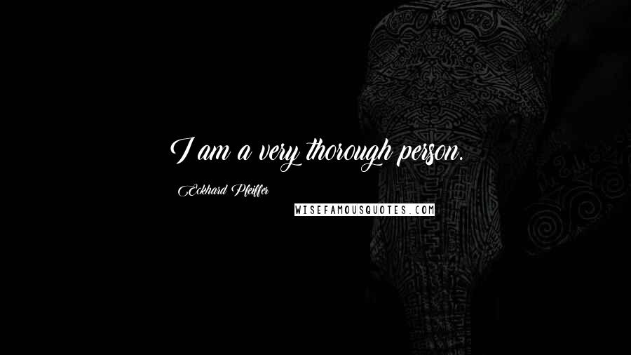 Eckhard Pfeiffer Quotes: I am a very thorough person.