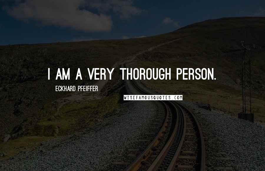 Eckhard Pfeiffer Quotes: I am a very thorough person.
