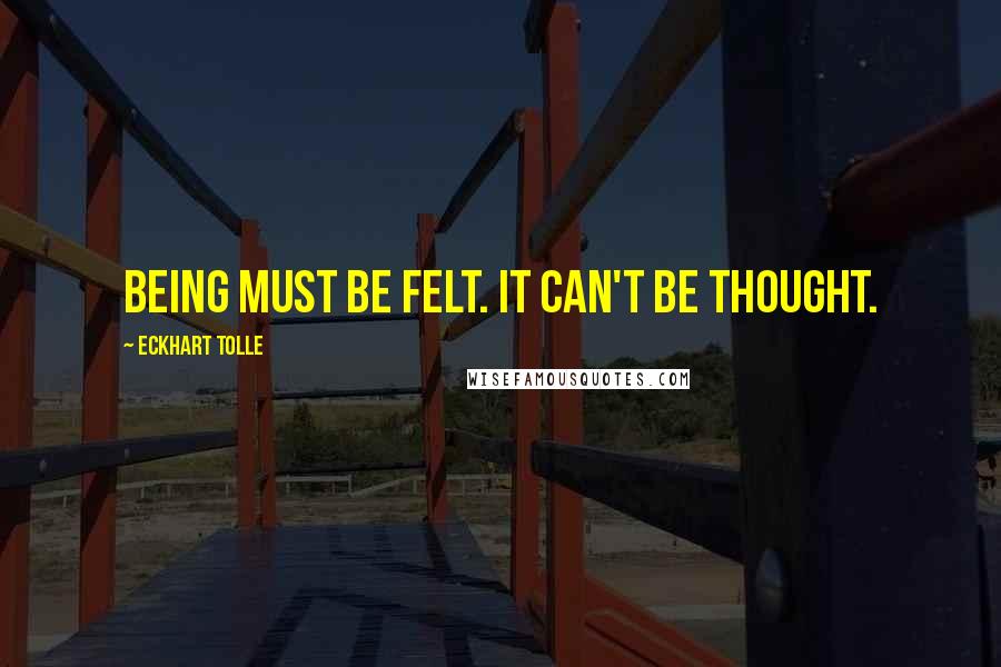 Eckhart Tolle Quotes: Being must be felt. It can't be thought.