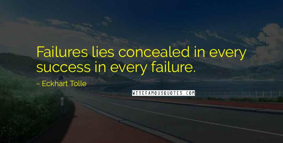 Eckhart Tolle Quotes: Failures lies concealed in every success in every failure.