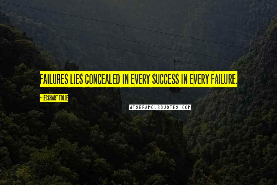 Eckhart Tolle Quotes: Failures lies concealed in every success in every failure.