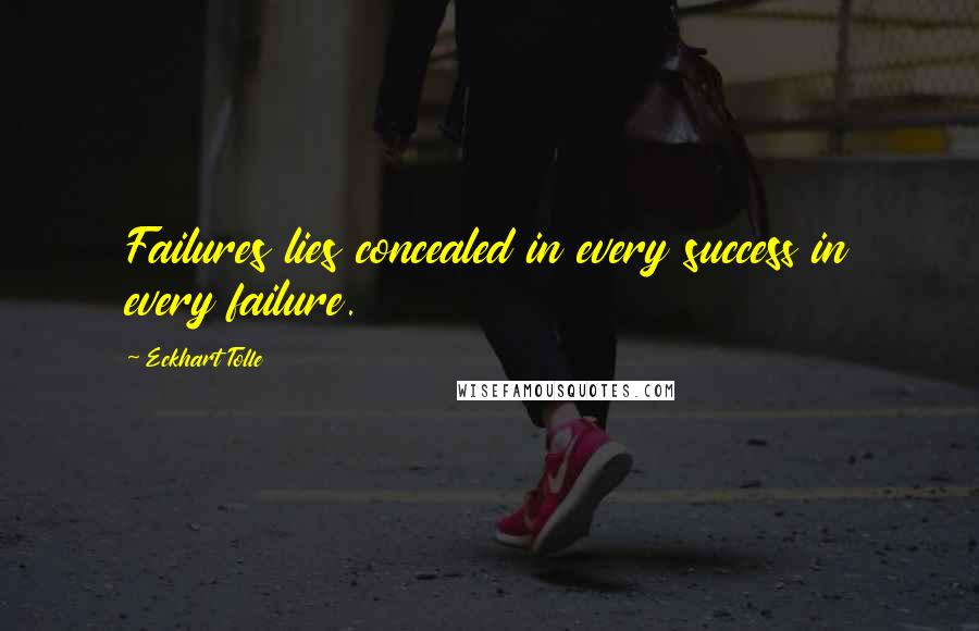 Eckhart Tolle Quotes: Failures lies concealed in every success in every failure.