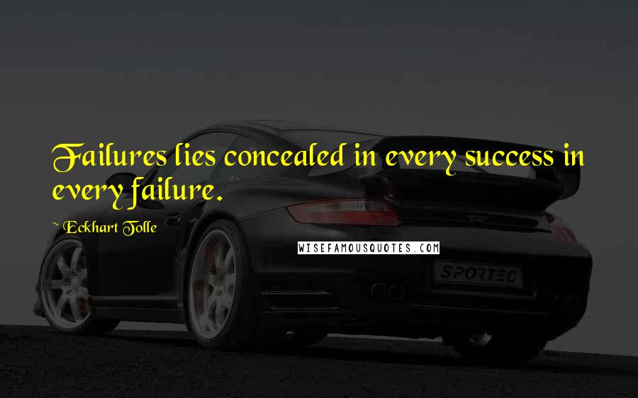 Eckhart Tolle Quotes: Failures lies concealed in every success in every failure.