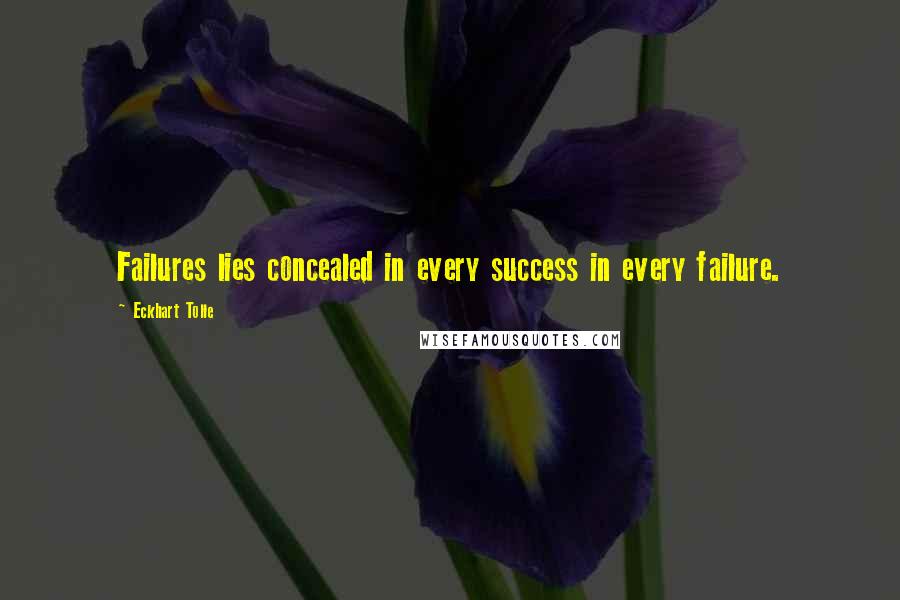 Eckhart Tolle Quotes: Failures lies concealed in every success in every failure.