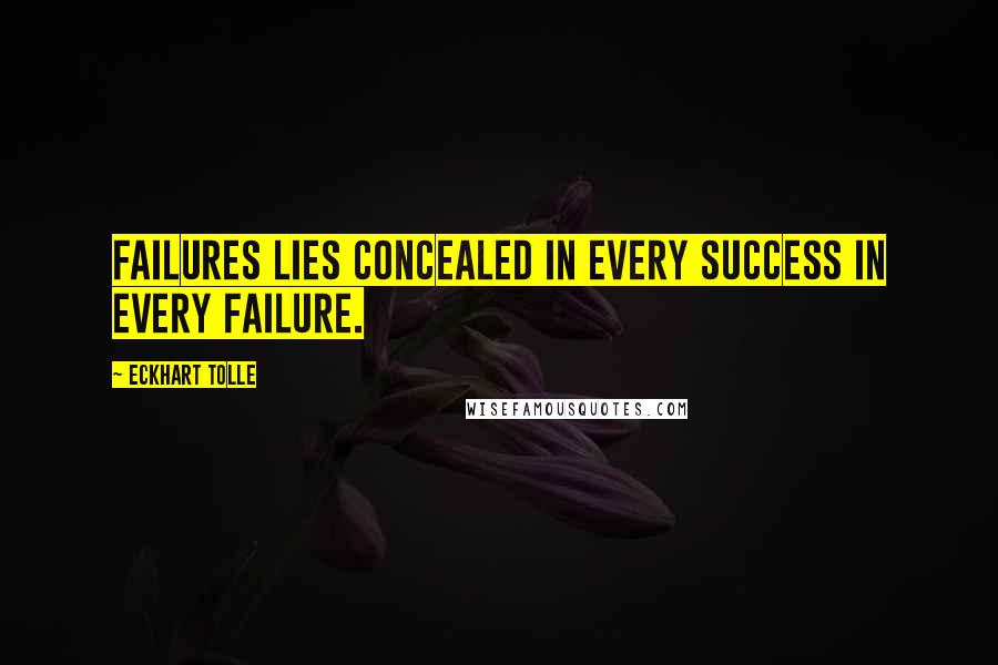 Eckhart Tolle Quotes: Failures lies concealed in every success in every failure.