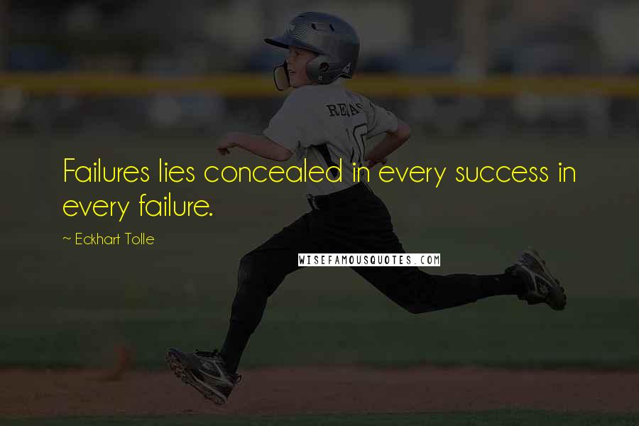 Eckhart Tolle Quotes: Failures lies concealed in every success in every failure.