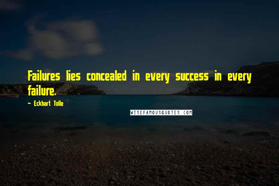 Eckhart Tolle Quotes: Failures lies concealed in every success in every failure.