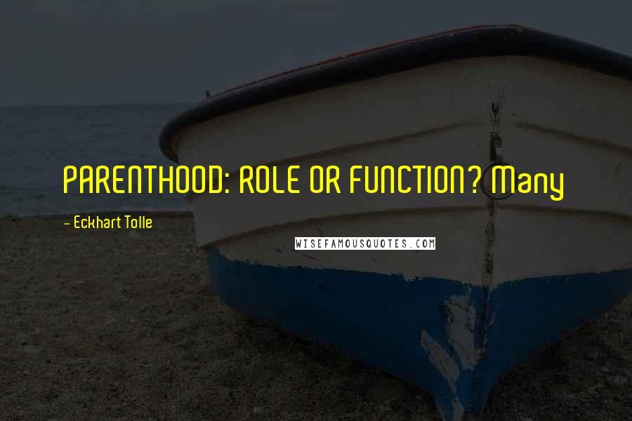 Eckhart Tolle Quotes: PARENTHOOD: ROLE OR FUNCTION? Many