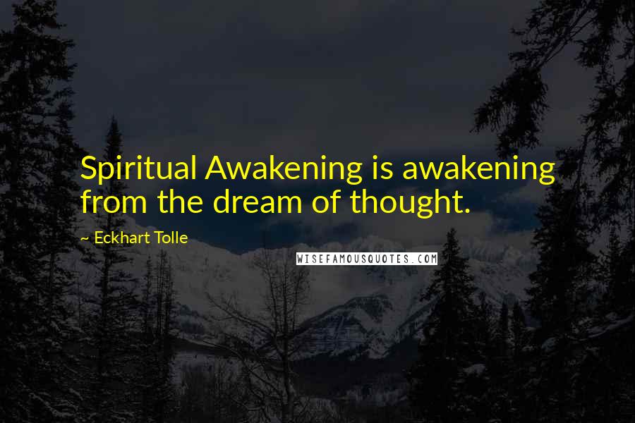 Eckhart Tolle Quotes: Spiritual Awakening is awakening from the dream of thought.