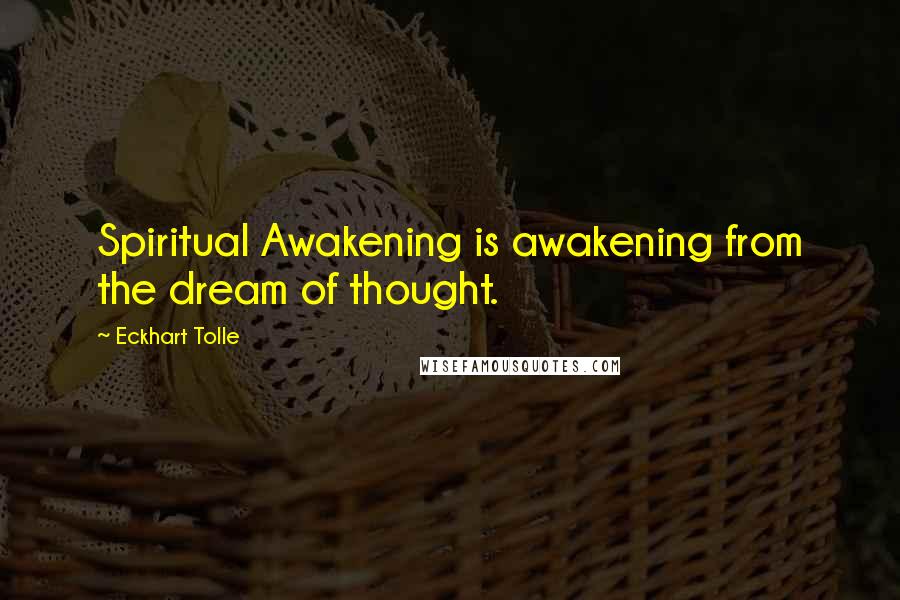 Eckhart Tolle Quotes: Spiritual Awakening is awakening from the dream of thought.