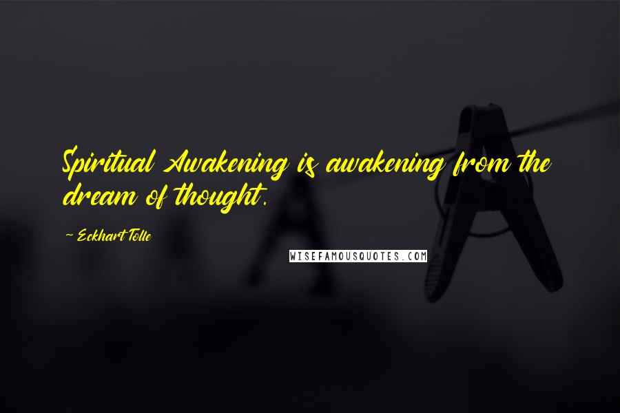 Eckhart Tolle Quotes: Spiritual Awakening is awakening from the dream of thought.