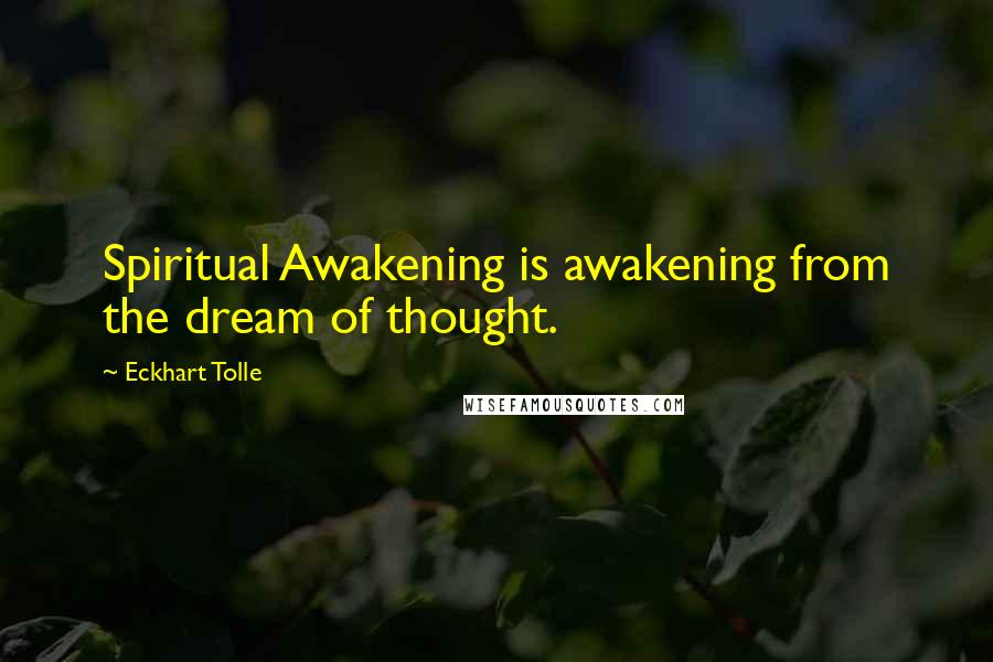 Eckhart Tolle Quotes: Spiritual Awakening is awakening from the dream of thought.