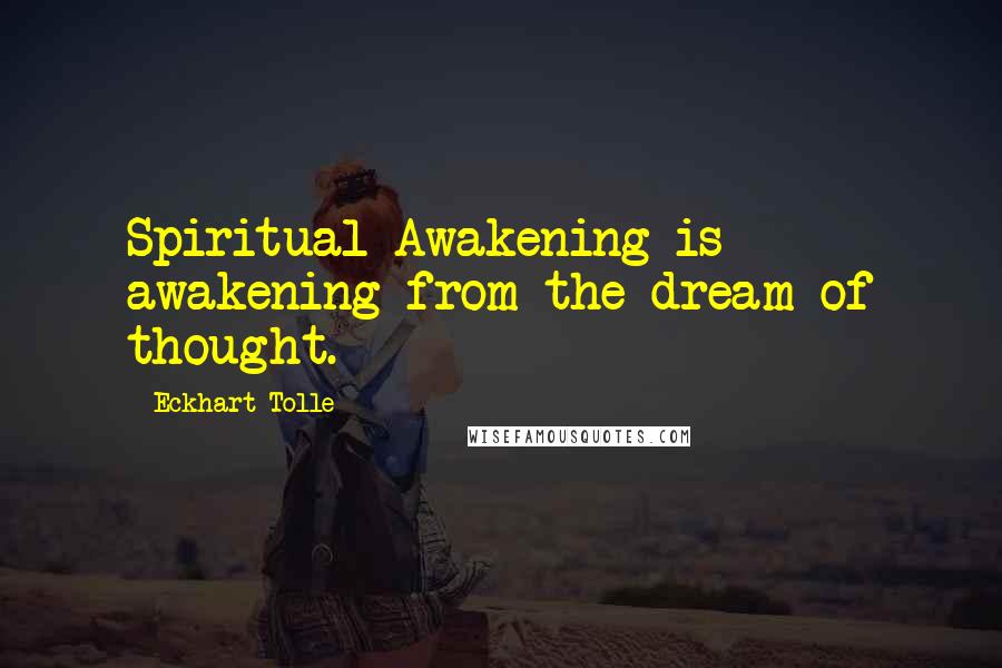 Eckhart Tolle Quotes: Spiritual Awakening is awakening from the dream of thought.
