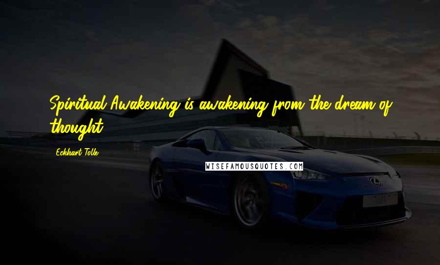 Eckhart Tolle Quotes: Spiritual Awakening is awakening from the dream of thought.