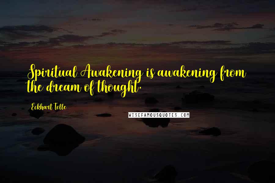 Eckhart Tolle Quotes: Spiritual Awakening is awakening from the dream of thought.