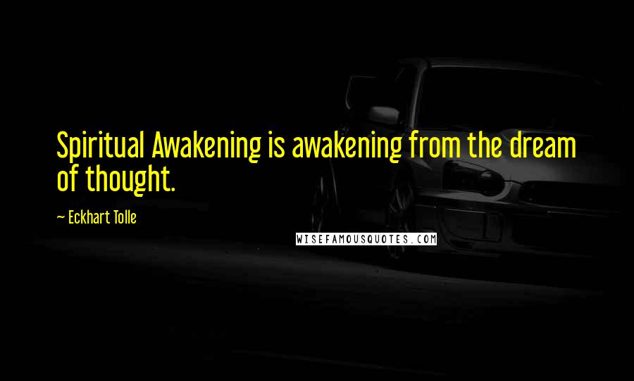 Eckhart Tolle Quotes: Spiritual Awakening is awakening from the dream of thought.