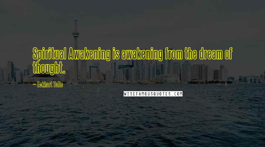 Eckhart Tolle Quotes: Spiritual Awakening is awakening from the dream of thought.